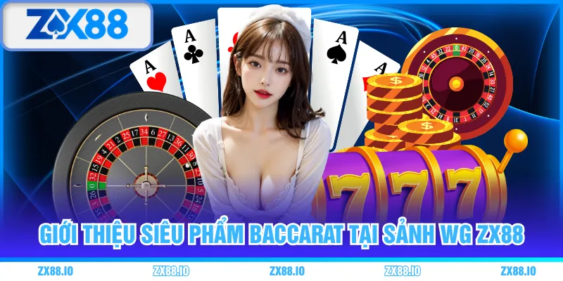 Giới thiệu siêu phẩm Baccarat tại sảnh WG ZX88