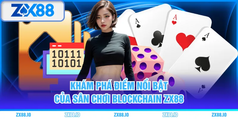 Khám phá điểm nổi bật của sân chơi blockchain ZX88