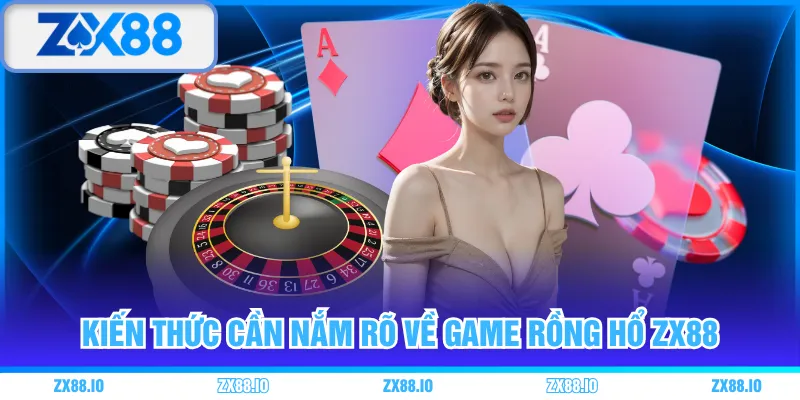 Kiến thức cần nắm rõ về game Rồng Hổ ZX88