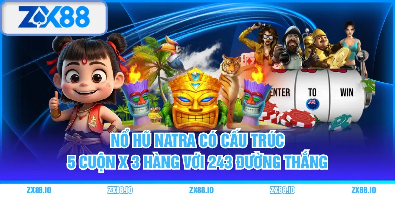 Nổ hũ Natra có cấu trúc 5 cuộn x 3 hàng với 243 đường thắng