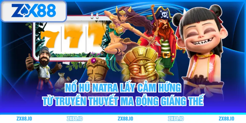 Nổ hũ Natra lấy cảm hứng từ truyền thuyết Ma Đồng Giáng Thế