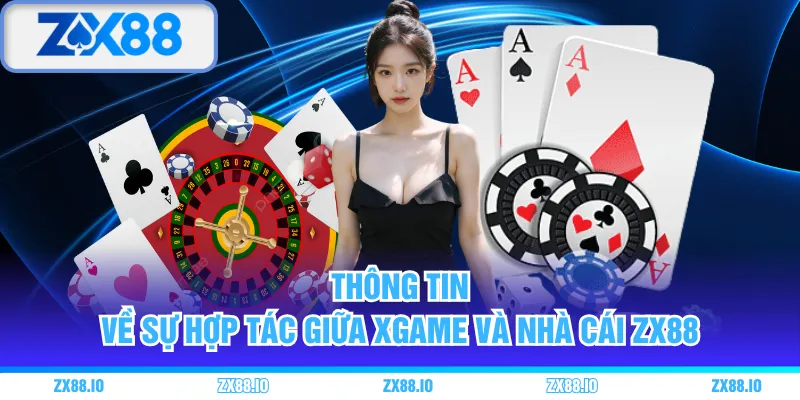 Thông tin về sự hợp tác giữa Xgame và nhà cái ZX88