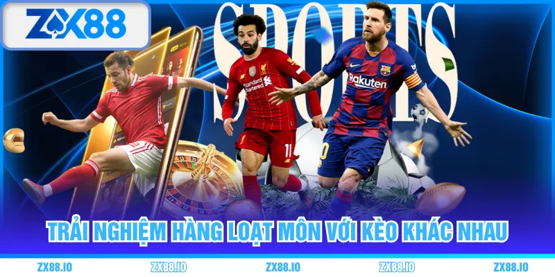 Trải nghiệm hàng loạt môn với kèo khác nhau